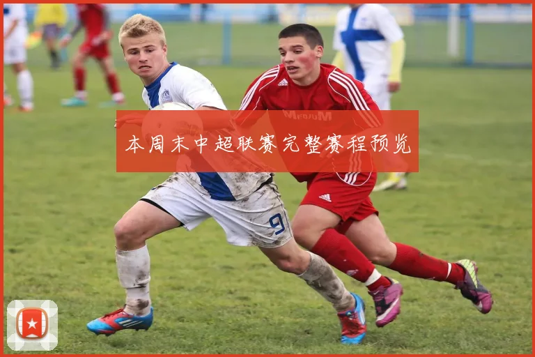 本周末中超联赛完整赛程预览