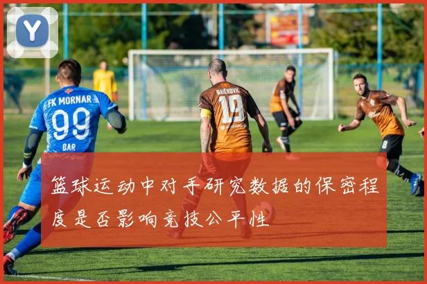 篮球运动中对手研究数据的保密程度是否影响竞技公平性