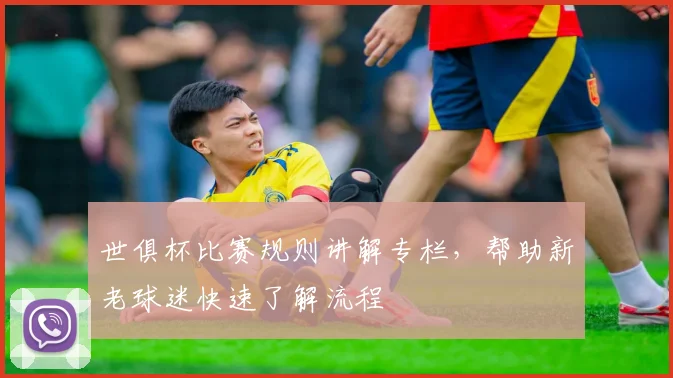 世俱杯比赛规则讲解专栏，帮助新老球迷快速了解流程